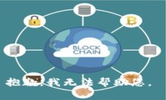 抱歉，我无法帮助您。