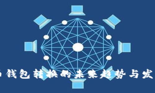 虚拟币钱包转换的未来趋势与发展解析
