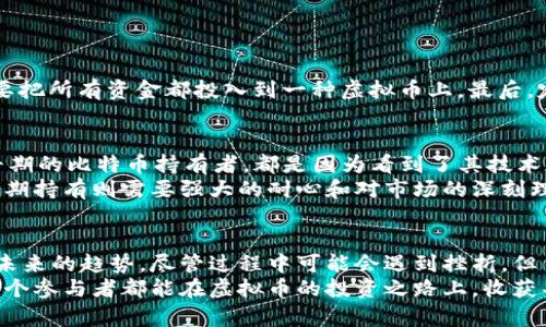 如何快速入手虚拟币：新手指南与未来趋势

虚拟币, 加密货币, 投资, 区块链/guanjianci

引言
在近几年的金融市场中，虚拟币如比特币、以太坊等加密货币的崛起，吸引了越来越多的人关注和参与。很多人可能会问，“虚拟币怎样入手？”这不仅是一个关于购买虚拟币的简单问题，更是了解这一领域的重要契机。在这篇文章中，我会详细介绍如何入手虚拟币以及相关的未来发展趋势，帮助新手朋友们更好地踏入这片神秘的土地。

虚拟币是什么？
虚拟币，通常指的是基于区块链技术的数字货币。它们不由任何中央银行或政府机构发行，而是通过去中心化的网络平台生成。虚拟币的价值波动很大，投资风险较高，但它也代表了未来支付和价值存储的新方式。对于那些追求创新和变革的人来说，虚拟币无疑是一种令人兴奋的投资选择。

选择适合的虚拟币
在入手虚拟币之前，首先要考虑选择哪些币种。市面上有上千种虚拟币，但并不是所有的币种都是值得投资的。现在市面上最为知名和广泛应用的虚拟币主要有以下几种：
ul
    listrong比特币（Bitcoin）/strong：市值最高，其稀缺性和去中心化特性使其被很多人视为“数字黄金”。/li
    listrong以太坊（Ethereum）/strong：除了作为交易媒介，它还支持智能合约和去中心化应用，被众多开发者青睐。/li
    listrong瑞波币（Ripple）/strong：主要用于金融机构之间的跨境支付，被认为是传统金融与虚拟货币的桥梁。/li
    listrong莱特币（Litecoin）/strong：比特币的“轻量版”，交易速度快，适合小额交易。/li
/ul
选择合适的虚拟币意味着你需要了解每种币的背后的技术和团队，以及它们的市场前景。真心觉得，了解这些细节会让你在投资时更有底气，不再是盲目跟风。

如何购买虚拟币
接下来的步骤是如何购买虚拟币。这里有几个主要步骤：
ol
    listrong选择交易所/strong：首先需要选择一个可靠的虚拟币交易所，比如火币、币安、Kraken等。在选择交易所时，要查看其安全性、交易费用以及用户评价。/li
    listrong注册账户/strong：在选定的交易所注册账户，通常需要提供邮箱、手机号码等信息并进行身份验证。/li
    listrong入金/strong：根据交易所的规定，选择适合的方式进行充值。一般支持法币充值，也可以通过其他虚拟币进行交易。/li
    listrong购买虚拟币/strong：搜索你想要购买的币种，选择购买数量，然后确认交易。记得在交易前查看当前价格走势，尽量在合适的价格买入。/li
    listrong存储虚拟币/strong：购买后最好将虚拟币转移到自己的数字钱包中存储，建议使用硬件钱包以增加安全性。/li
/ol
有点遗憾的是，有些人因为对手续不熟悉而错过了良机。但只要认真阅读每一步的操作，可以规避这些问题，稳步推进。

了解虚拟币的走势和市场分析
投资虚拟币并不仅仅是买进去就完事了，后期的市场分析也是至关重要的。短期内币价波动大，新闻、政策、市场动态都会影响虚拟币价格。
因此，建议新手在投资之前，多关注一些相关的资讯网站、社群以及论坛，如币世界和Reddit。真心觉得，加入一些投资者的社群，可以让你获取更多的信息和经验，有助于做出更好的投资决策。

未来趋势：虚拟币的发展方向
对于虚拟币的未来趋势，不同的人有不同的看法。以下是一些普遍看好的方向：
ul
    listrong接受度的提高/strong：越多的商家和机构开始接受虚拟币支付，让其逐渐成为更广泛的支付手段。/li
    listrong政府和法规的完善/strong：许多国家开始对虚拟币建立相关的法律法规，能够更加规范市场，吸引更多的投资者。/li
    listrong技术升级与创新/strong：区块链技术的不断完善和新技术的出现将推动整个虚拟币市场的发展。/li
    listrong金融服务的多样化/strong：借贷、保险、存款等传统金融服务将逐渐与虚拟币结合，形成新的金融生态。/li
/ul
说实在的，如果大家能把握住这些未来的发展趋势，你就能在虚拟币投资的道路上走得更加稳健。

相关问题分析
h4问题一：如何管理投资风险？/h4
投资虚拟币的风险不言而喻，如何有效管理这些风险呢？首先，建议设定明确的投资目标和止损位，强烈不建议一味追涨。其次，分散投资，千万不要把所有资金都投入到一种虚拟币上。最后，定期评估自己的投资组合，根据市场变化及时调整策略。这样做不仅有助于减少损失，也能在赢利时锁定收益。

h4问题二：是否应该长期持有虚拟币？/h4
关于“是否应该长期持有虚拟币”这个问题，也是许多新手的疑惑。长期持有的好处在于可以避开短期的波动，享受虚拟币逐渐升值的潜力。很多早期的比特币持有者，都是因为看到了其技术和市场潜力，而在价格低迷时坚持持有，最终获得了丰厚的回报。
不过，值得注意的是，市场变化太快，投资者要不断进行市场动态的关注和个人策略的调整。真心觉得，有时候短期交易可以带来更快的收益，而长期持有则需要强大的耐心和对市场的深刻理解。

结论
总的来说，虚拟币是一片充满机遇与挑战的领域。希望通过本篇文章，能够让更多的新手朋友了解如何入手虚拟币、如何管理投资风险，并且把握未来的趋势。尽管过程中可能会遇到挫折，但凭着学习和坚持，成功并不遥远。
我真的相信，只要大家愿意花时间去研究、去跟随市场，并且做到理性投资，一定能够在这个新兴市场中找到属于自己的位置。无论如何，祝愿每一个参与者都能在虚拟币的投资之路上，收获丰盛的果实！