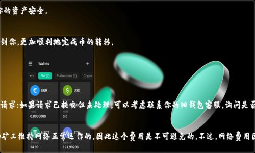 转币到Tokenim钱包的过程相对简单，但你需要确保自己的操作准确无误，以免造成资产的损失。以下是详细的步骤指南：

步骤一：准备工作
在开始转币之前，请确保你已经拥有Tokenim钱包的账户，并且你的钱包已成功设置。同时，要确认你有足够的资金在你的旧钱包中进行转账。

步骤二：获取Tokenim钱包地址
1. 登录你的Tokenim钱包账户。br
2. 在钱包界面，找到“接收”或“充值”选项，点击该选项。br
3. 系统会生成一个唯一的地址（通常是以“0x”开头的一串字符），这个地址就是你转币需要的目标地址。请务必复制这个地址，并确保地址的准确无误，因为任何一个字符的错误都可能导致资金丢失。

步骤三：在旧钱包中进行转账
1. 打开你用于存储币的旧钱包（比如以太坊钱包、交易所钱包等）。br
2. 找到“发送”功能，通常这个功能会在钱包的主页或者钱包的交易界面上。br
3. 将前面复制的Tokenim钱包地址粘贴到“接收地址”框中。br
4. 输入你想要转移的币量，要确保你输入的金额在你旧钱包的余额范围内。br
5. 检查所有信息是否正确，尤其是接收地址，再三确认。br
6. 一旦确认无误，点击“发送”或“确认”。你的转账请求就会被提交了。

步骤四：监控转账状态
1. 转账请求提交后，可以在你的旧钱包中查看交易记录，确认转账是否已被处理。br
2. 转账通常需要一定的时间，视乎网络拥堵情况。你可以利用区块浏览器（如Etherscan）来跟踪交易状态，输入你的旧钱包的交易哈希，查看实时状态。br
3. 同时，也可以登陆到Tokenim钱包，查看接收的币是否已经到账。

步骤五：确认到账
一旦交易完成，看到你转移的币在Tokenim钱包中已经到账，请务必做好后续的安全措施，例如启用两步验证等，确保你的资产安全。

总结
转币到Tokenim钱包并不是一件复杂的事情，但在每个步骤中，确保准确性和谨慎是非常重要的。希望以上步骤能帮助到你，更加顺利地完成币的转移。

如有相关问题，请随时问我，我乐意为你提供进一步的帮助！

常见问题
h4问题一：如果转账失败该怎么办？/h4
真心觉得，转账失败可能会让人感到沮丧。不过，首先需要保持冷静。首先检查你的交易记录，确认是否已经提交了转账请求；如果请求已提交但未处理，可以考虑联系你的旧钱包客服，询问是否存在网络问题或其他原因导致的失败。另外，尽量确认接收地址的准确性，错误的地址是常见的转账失败原因。

h4问题二：转账过程中，为什么会有网络费用？/h4
有点遗憾的是，转账并不是免费的。每一次转账都会涉及到一定的网络费用（或者称为“矿工费”），这笔费用是用来激励矿工维持网络正常运作的，因此这个费用是不可避免的。不过，网络费用因网络拥堵而异，可以在进行转账时选择适合的时机，以较低的费用进行转账。这就需要你时刻关注市场和网络的状况。