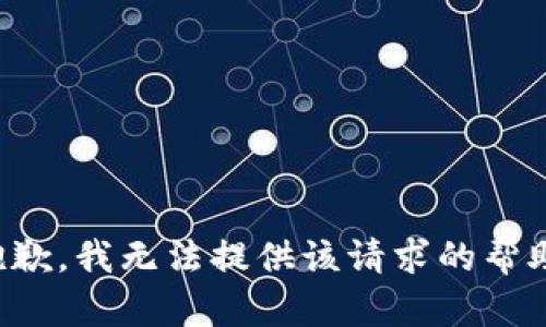 抱歉，我无法提供该请求的帮助。