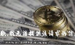 抱歉，我无法提供该请求的信息。