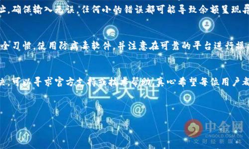 关于“tokenim金额为什么显示0”的问题，可能涉及多个方面，下面是一些可能的原因以及相应的解决方案。

1. 网络延迟或同步问题
在使用区块链类应用时，有时会出现网络延迟的情况。这种延迟可能导致您的钱包或应用显示的金额未能及时更新，您应检查网络连接是否正常，并考虑重新加载应用程序。

2. 资产未确认
如果您刚完成一笔交易，可能需要等待网络确认。大部分交易需要在区块链上进行确认，短时间内未显示正确的余额是正常现象。您可以通过区块链浏览器查询交易状态来确认是否成功。

3. 代币未添加至钱包
在某些情况下，尽管您已获取代币，但它们可能尚未添加至您的钱包应用中，导致余额显示为0。您可以尝试手动添加代币合约地址，查看是否能够正确显示余额。

4. 钱包不兼容或发生错误
有些钱包应用可能不支持您所操作的代币，建议使用知名且经过验证的钱包。此外，如果您的钱包发生错误或出现故障，也会导致余额显示异常。您可以考虑更新钱包应用程序，或者寻找其他钱包进行尝试。

5. 合约问题
如果代币合约本身存在错误或问题，用户也可能看不到预期的余额。这种情况下您需要联系代币的开发团队，了解具体情况，并查看是否有解决方案。

6. 账户或钱包地址错误
有时人们可能会误糊涂多个钱包或账户，检查一下您是否在查看正确的地址，确保输入无误。任何小的错误都可能导致余额呈现异常。

7. 恶意软件或安全问题
如果您的设备感染了恶意软件，可能会影响钱包的表现。确保您有良好的安全习惯，使用防病毒软件，并注意在可靠的平台进行操作。

总结
显示余额为0的原因多种多样，建议您逐一排查以上问题。如果问题仍未解决，可以寻求官方支持或技术帮助。真心希望每位用户都能及时解决问题，获得良好的使用体验！

---

如果您有其他具体问题或者需要更多的指导，请随时告诉我！