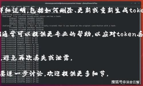 看起来你提到的“tokenim”可能涉及一种特定的代币或数字资产，或者是某个平台的访问权限、令牌等。如果你在使用某种服务或平台时不小心删除了token，下面是一些可能的解决方案和建议：

### 1. **检查回收站或历史记录**
许多应用程序都会有回收站或历史记录功能，允许用户找回误删的内容。你可以检查相关的设置，看看是否能找到之前删除的token。

### 2. **重新生成Token**
如果你的token是某个API或服务的访问令牌，通常可以通过该服务的开发者控制台或相关页面重新生成一个新的token。确保你有相应的权限来进行这个操作。

### 3. **查看文档**
访问你所使用服务的官方文档或支持页面，通常会提供有关token管理的详细说明，包括如何删除、更新或重新生成token的信息。

### 4. **联系客服支持**
如果以上方法都无法解决你的问题，可以考虑联系该服务的客户支持。他们通常可以提供更专业的帮助，以应对token丢失的问题。

### 5. **确保安全性**
在处理token时，务必保障其安全性。生成新的token后，确保将其妥善保管，避免再次丢失或泄露。

希望其中的一些建议可以帮助你解决问题！如果你有更多具体的信息或想要进一步讨论，欢迎提供更多细节。