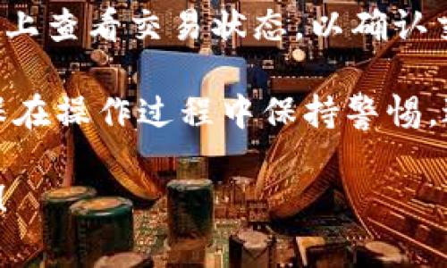 充矿工费通常涉及到区块链和数字钱包的操作，以下是一些基本步骤，可以帮助你理解如何为Tokenim充矿工费。

### 1. 确保你拥有足够的主链资产

在充矿工费之前，确保你的钱包中有足够的主链资产（例如以太坊或比特币），以支付矿工费用。矿工费用通常是用主链的币种支付的，而不是Tokenim等代币。

### 2. 访问你的钱包

- 登录到你正在使用的数字钱包。常见的钱包有MetaMask、Trust Wallet等。
- 准备好你的私钥或助记词，以确保能够安全访问你的资产。

### 3. 选择交易类型

- 在钱包界面中，选择你要进行的交易类型。比如，如果你是想将Tokenim发送到其他地址，就选择“发送”。

### 4. 输入交易细节

- 输入接收方的地址，以及你想要发送的Tokenim数量。
- 在这个环节，你可能还能看到矿工费用的预估。

### 5. 调整矿工费

- 钱包通常允许你选择矿工费的高低，选择