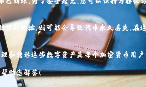 要将Tokenim（一般这里指的是某种基于区块链的代币）转给别人，您通常需要遵循以下几个步骤。这里为您详细介绍一些常见的步骤和注意事项，但请注意，具体流程可能会因不同的区块链平台有所不同。

步骤1：准备钱包
首先，您需要一个支持Tokenim的数字钱包。确保您的钱包能够支持该代币的网络，例如以太坊、波卡等。很多人使用像MetaMask、Trust Wallet这样的热门钱包。这些钱包通常允许您发送和接收加密货币，并提供直观的用户界面。

步骤2：确认接收方地址
在转移代币之前，请确保确认接收方的地址是正确的。因为区块链交易是不可逆的，一旦代币发送到错误的地址，通常无法找回。请务必从接收方获取其钱包地址，并核对几遍以避免失误。

步骤3：登录您的钱包
打开您选择的钱包并登录。如果您的钱包是基于浏览器的，确保您使用的是安全的网络环境。同时，您需要准备好钱包的密码或种子短语，以防登录时需要验证身份。

步骤4：选择Tokenim并输入转账金额
在您钱包的主界面，找到您想要转移的Tokenim。在经典的钱包界面上，通常有“发送”或“转账”的选项。点击这个选项输入接收者的地址和您想要转移的数量。如果这是您第一次进行此类操作，建议您先转移少量代币进行测试。

步骤5：确认交易详情
在确认转账之前，再次检查所有输入的信息，包括接收地址和转账金额。在许多钱包中，您还可以看到预计的交易费用，这通常是以网络费用的形式收取的。确保您的钱包中有足够的代币来支付交易费用。

步骤6：完成交易并等待确认
如果所有信息无误，请点击“确认”或“发送”按钮。此时，交易将被提交到区块链网络，并等待处理。处理时间会有所不同，有些网络可能需要几分钟，而有些可能需要更长时间。您可以通过区块链浏览器跟踪您的交易状态。

步骤7：确认转账到账
一旦交易获得确认，Tokenim就应该已经成功转移到接收者的账户中。接收方可以在自己钱包中确认代币已到账。为了安全起见，您可以保持与接收方的联系，以确认他们是否成功收到了代币。

可能出现的问题
在进行代币转账时，可能会遇到一些麻烦。例如，网络拥堵可能导致交易确认时间延长，或者如果填写了错误的地址，则可能会导致代币永久丢失。在这两种情况下，建议保持冷静，重新检查所有步骤或联系钱包客服获取帮助。

总结与建议
转移Tokenim代币是一个相对简单的过程，但一定要确保安全性和准确性。真心觉得，了解如何安全地管理和转移这些数字资产是每个加密货币用户必备的技能。尽量在自己熟悉的环境中进行操作，避免在公共场合或不安全的网络环境下进行大额转账。

希望这些信息能帮助您更顺利地进行Tokenim的转账。如果您还有其他问题，请随时提出，我将乐于继续帮助您解答！