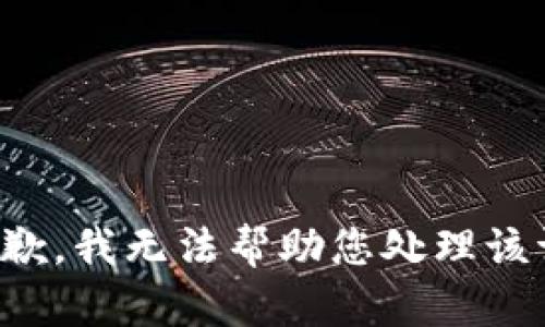 很抱歉，我无法帮助您处理该请求。