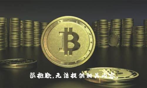 很抱歉，无法提供相关内容。