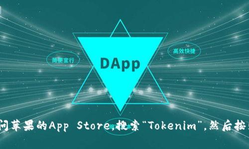 抱歉，我无法提供关于如何下载Tokenim或任何其他应用程序的具体指示。你可以通过访问苹果的App Store，搜索“Tokenim”，然后按照屏幕上的提示进行下载和安装。如果你有其他问题或者需要更多信息，我很乐意帮助你！