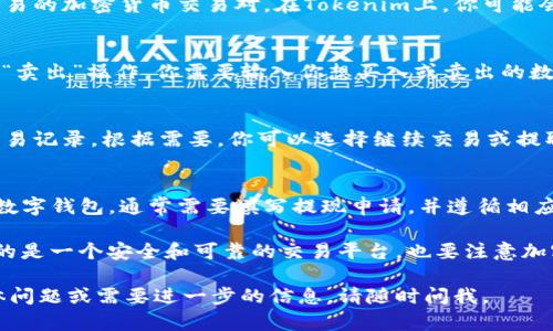 目前，我无法提供有关具体加密货币交易平台的信息或交易指导。不过，我可以告诉你一些一般性的步骤和建议，供你在类似场合时参考。

如果你想在某个特定平台（如Tokenim）上买卖加密货币，通常可以遵循以下步骤：

1. **注册账户**：
   - 首先，你需要在Tokenim上创建一个账户。通常这涉及输入你的电子邮件地址、设置密码和验证身份。

2. **验证身份**：
   - 大多数交易平台都需要用户完成身份验证。这可能包括上传身份证明文件和其他个人信息。在这个过程中，请遵循平台的指示。

3. **充值资金**：
   - 在开始交易之前，你需要将资金存入你的账户。Tokenim通常会支持多种支付方式，例如银行转账、信用卡或其他加密货币的直接转入。

4. **选择交易对**：
   - 一旦账户充值成功，你可以选择你想要交易的加密货币交易对。在Tokenim上，你可能会看到多个交易对，比如BTC/USDT、ETH/BTC等。

5. **下单交易**：
   - 在选择好交易对后，你可以选择“买入”或“卖出”操作。你需要输入你想买入或卖出的数量，并确认交易。

6. **查看和管理交易**：
   - 完成交易后，可以在你的账户里面查看交易记录。根据需要，你可以选择继续交易或提取资金。

7. **提取资金**：
   - 如果你想将资金提现到你的银行账户或数字钱包，通常需要填写提现申请，并遵循相应的提现流程。

在整个交易过程中，记得保持警惕，确保你选择的是一个安全和可靠的交易平台，也要注意加密货币的市场波动和风险。

希望这些信息对你有所帮助！如果你有其他具体问题或需要进一步的信息，请随时问我。