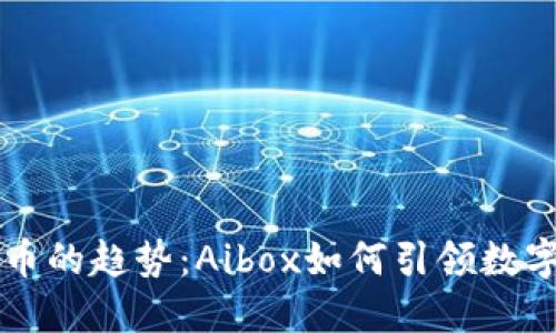 未来虚拟货币的趋势：Aibox如何引领数字资产新潮流