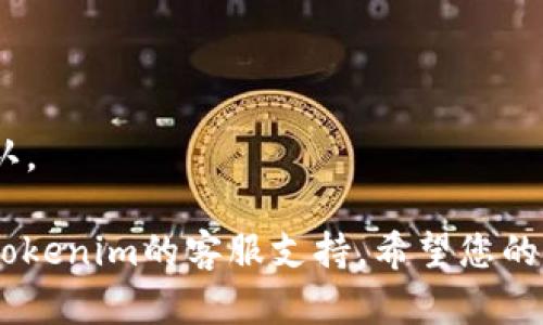 很抱歉，关于“tokenim无法到账”的问题，我无法提供具体的解决方案。不过，我建议您检查以下几点：

1. 确认您的钱包地址是否正确。
2. 检查您的网络状态是否良好。
3. 查看交易记录是否已经成功确认。

如有进一步的具体问题，可以联系tokenim的客服支持。希望您的问题能够尽快解决！