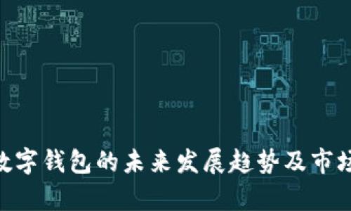 Tokenim数字钱包的未来发展趋势及市场前景分析