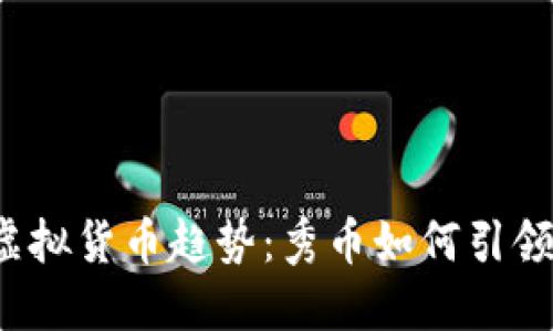 2024年虚拟货币趋势：秀币如何引领市场未来