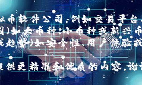 在这方面为您生成以及内容，我将希望您先确认以下信息：

1. 您更关注的是哪些特定的虚拟币软件公司，例如交易平台、钱包服务提供商、还是开发工具？
2. 您是否有某种特定的投资范围（如大币种、小币种或新兴币种）或地区的偏好？
3. 您希望文本中突出哪些特征或趋势（如安全性、用户体验或技术革新）？

确认这些信息后，我将能够为您提供更精准和优质的内容。谢谢！