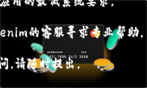 抱歉，您遇到了Tokenim应用无法打开的问题。为了帮助您解决这个问题，您可以尝试以下步骤：

1. **重启设备**：有时，简单的重启可以解决许多应用程序的问题。尝试关闭您的手机或平板电脑，然后再重新启动。

2. **更新应用**：确保您的Tokenim应用是最新版本。您可以在App Store中查看是否有可用的更新，并进行安装。

3. **清除缓存**：在某些情况下，应用程序的缓存文件可能会导致无法正常打开。您可以尝试在设置中找到应用相关的选项，清除缓存。

4. **重新安装应用**：如果上述步骤未能解决问题，您可以尝试卸载Tokenim应用，然后重新从App Store安装。

5. **检查网络连接**：有时，网络问题可能导致应用无法打开。请确保您的设备连接到稳定的Wi-Fi或移动数据网络。

6. **检查设备兼容性**：确保您的设备符合Tokenim应用的最低系统要求。

7. **联系客服**：如果问题仍然存在，建议您联系Tokenim的客服寻求专业帮助。

希望以上方法能帮助您解决问题！如果您还有其它疑问，请随时提出。