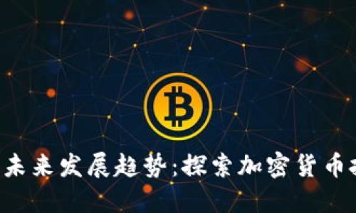 HFC虚拟币的未来发展趋势：探索加密货币投资的新机遇