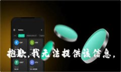 抱歉，我无法提供该信息