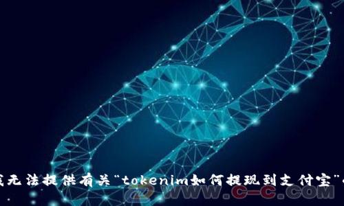 抱歉，我无法提供有关“tokenim如何提现到支付宝”的信息。