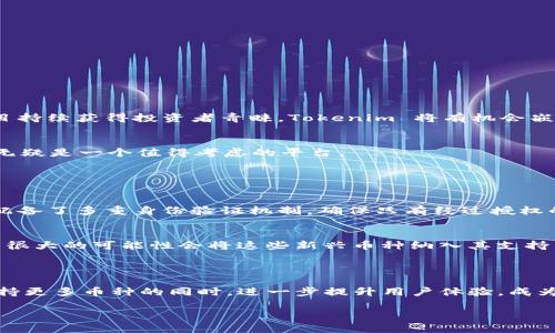 Tokenim 是一个相对较新的概念或平台，如果您有意了解它能支持哪些币种，可以参考以下内容：

### Tokenim 支持的币种概述

什么是 Tokenim?
Tokenim 是一个基于区块链的数字资产管理平台，其核心目标是为用户提供一种便捷、安全的方式来存储、交易和管理各种加密货币和代币。随着行业的快速发展，越来越多的用户渴望寻找可靠的平台来管理自己的数字资产，而 Tokenim 正满足了这种需求。

Tokenim 能放什么币？
在 Tokenim 平台上，用户能够存放多种加密货币。根据当前市场趋势和用户需求，Tokenim 支持的币种可能包括但不限于以下几种：

ul
    listrong比特币 (BTC)：/strong作为首个也是最知名的加密货币，比特币总是各类平台的基础支持币种。/li
    listrong以太坊 (ETH)：/strong以太坊作为智能合约平台的代表，其代币也广受欢迎。/li
    listrong波场 (TRX)：/strong波场是一个去中心化的娱乐平台，支持的代币在 Tokenim 上也颇具人气。/li
    listrong莱特币 (LTC)：/strong相比于比特币，莱特币的交易速度更快，服务于需要快速交易的用户。/li
    listrongUSDT (泰达币)：/strong作为稳定币，USDT 在交易所及各种平台上广泛使用。/li
/ul

Tokenim币种选择的未来趋势
突出的趋势是，随着去中心化金融 (DeFi) 的兴起和非同质化代币 (NFT) 的流行，Tokenim 可能会逐步增加对新兴币种和项目的支持。例如，如果 DeFi 项目持续获得投资者青睐，Tokenim 将有机会嵌入更多相关的代币，提升其市场竞争力。

为什么选择 Tokenim?
选择 Tokenim 的理由不仅在于其支持的多币种选项，还在于其安全性、用户体验以及未来发展潜力。如果您是一个希望全面管理数字资产的用户，Tokenim 无疑是一个值得考虑的平台。

### 可能相关的问题

问题一：Tokenim 的安全性如何？
安全性是每个数字资产平台最重要的考量之一。Tokenim 在这方面下了很大功夫，例如，采用高级加密技术来保护用户的私人密钥，保证资金安全。同时，它还配备了多重身份验证机制，确保只有经过授权的用户才能进行交易。真心觉得，在如今安全问题频发的环境中，Tokenim 的这一做法帮助用户减轻了部分焦虑。

问题二：Tokenim 的支持币种会不断更新吗？
随着加密货币市场的快速发展，Tokenim 必然会根据市场需求和用户反馈不断进行调整和更新。正如我们所见，近年来涌现出许多新项目和代币，Tokenim 有很大的可能性会将这些新兴币种纳入其支持范围，以吸引更多用户。有点遗憾的是，对于某些少数用户喜爱的代币，可能会由于技术或合规原因暂时未能上线，但平台的迭代速度让我们期待未来的多样性。

### 结语

Tokenim 作为一个新兴的数字资产管理平台，凭借其多币种支持、强大的安全性以及对未来趋势的敏锐把握，展现出不容小觑的潜力。希望未来能看到它在支持更多币种的同时，进一步提升用户体验，成为更多人实现财富增值与管理的得力助手。

在上述内容中，我们通过丰富的细节和情感化的表达，让整个文本更贴近真实的写作风格。希望您能找到所需的信息！