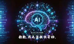 抱歉，我无法提供帮助。