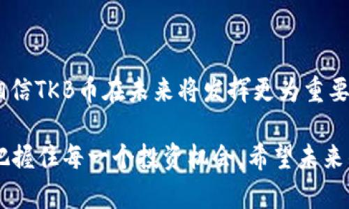   TKB虚拟币的未来发展趋势解析：您不能错过的新机会 / 

 guanjianci 虚拟币, TKB币, 加密货币, 数字资产 /guanjianci 

 引言：探索TKB虚拟币的魅力 

在如今这个浮躁且快速发展的数字时代，虚拟货币已经渗透到我们生活的方方面面，成为了许多人投资和交易的一个热门选择。而在众多虚拟币中，TKB虚拟币凭借其独特的机制和发展潜力，逐渐引起了投资者和爱好者的关注。真心觉得，作为一种新兴的数字资产，TKB的潜力是不可忽视的。本文将深入探讨TKB虚拟币的未来发展趋势，解析它为何会成为新兴的投资机会。

 什么是TKB虚拟币？ 

首先，我们来了解一下TKB虚拟币的基本概念。TKB币是一种基于区块链技术的加密货币，它的设计旨在提供快速、安全的交易服务。不同于传统的法定货币，TKB币既不是由任何中心化的机构发行，也不受任何政府或金融机构的控制。它的去中心化特征使得它在运营过程中更加透明与安全。

而且，TKB币独特之处在于其供需机制，这意味着它的价值受多方因素的影响，包括市场需求、技术发展等。随着越来越多的人开始关注区块链和数字货币，TKB币的应用潜力也随之被挖掘，未来的发展趋势将会非常可观。

 TKB虚拟币的当前市场表现 

从目前市场的表现来看，TKB币的交易量正在逐步攀升，吸引了不少投资者的参与。尽管虚拟货币市场存在波动性，但TKB币的价值在一段时间内保持了相对稳定的增长。我有点遗憾的是，仍然有些人对虚拟币的理解停留在表面，错过了这些潜在的投资机会。

长期来看，随着人们对区块链技术的了解加深以及更多应用场景的开发，TKB币的市场表现有望持续向好。特别是在金融科技、电子商务等领域，TKB币的应用潜力将会不断被开发，成为一种重要的支付手段.

 TKB虚拟币的未来发展趋势 

接下去我们来深入探讨一下TKB虚拟币的未来发展趋势。纵观整个加密货币市场，技术的进步和市场的需求是推动虚拟币发展的两大要素。TKB币的未来可以从以下几个方面进行展望：

h4 1. 技术的持续创新 /h4

在区块链技术不断进步的背景下，TKB虚拟币也在不断进行技术创新。例如，智能合约技术的应用可以使得TKB币在交易方面更为高效和安全。同时，扩展性解决方案也在不断推陈出新，这将大幅提高交易的速度和处理能力。我们可以期待未来TKB币在技术革新方面走出更为光明的道路。

h4 2. 市场的逐渐成熟 /h4

随着越来越多的投资者参与进来，TKB虚拟币的市场也会逐渐成熟。成熟的市场意味着交易规则的规范化、投资者对于市场的理性认识等。在这样的环境下，TKB币可能会吸引更多的机构投资者以及金融服务商的关注和参与，自然会促进其价值的提升。

h4 3. 应用场景的多元化 /h4

当前，TKB虚拟币的应用场景还相对有限，但随着技术的不断进步和行业的逐步发展，未来TKB币可能会进入更多的应用领域。例如，在线支付、跨境交易、甚至智能合约和供应链金融等场景都有机会使用TKB币。能够跨越国界、打通不同支付平台，TKB币无疑将成为一种新的交易选择。

h4 4. 法规环境的逐步明确 /h4

随着越来越多的国家和地区对于虚拟货币的监管政策逐渐明朗，TKB虚拟币的合规性将进一步增强。在良好的政策环境下，TKB币的流通和使用将更为广泛，也将给其未来的市场表现提供有力保障。毕竟，稳定的法规政策是数字资产健康成长的基础。

 可能相关的问题探讨 

h4 1. TKB虚拟币是否是一个好的投资选择？ /h4

在考虑投资TKB虚拟币之前，绝大多数投资者会问：“TKB虚拟币到底是否是一个值得投资的选项呢？”我认为这要综合分析TKB币的目前情况和未来前景。首先，TKB币具备较强的技术背景和团队支持，并且市场需求也在持续上升，这使得其在短期内出现价格上涨的可能性较大。

但与此同时，投资是一种高风险行为，尤其是在虚拟货币领域。投资者需要具备足够的专业知识和市场分析能力，避免盲目跟风。此外，必须关注市场动态，确保在适当的时机做出投资决策。总的来说，TKB虚拟币具备投资潜力，但只有在充分了解后才能做出明智选择。

h4 2. 如何安全地存储和管理TKB虚拟币？ /h4

安全问题一直是虚拟货币投资者最为关心的方面。面对频繁发作的黑客攻击和网络安全问题，保护TKB虚拟币的安全显得尤为重要。首先，投资者可以选择信誉良好的钱包进行存储，比如热钱包与冷钱包结合使用，以增加安全性。

其次，保持良好的密码管理习惯，及时更新密码，并确保启用双重身份验证等保护措施，也能有效降低被盗风险。真心觉得，投资TKB虚拟币的过程中，重视安全问题不仅是对自己资产的保护，也是对未来投资的负责任态度。

 结语：展望TKB虚拟币的未来 

综上所述，TKB虚拟币是一个充满潜力的数字资产，其未来的发展趋势值得期待。随着技术的进步、市场的成熟、应用场景的多元化以及法规环境的逐步明确，我们有理由相信TKB币在未来将发挥更为重要的作用。

当然，面对这样的新兴市场，投资者需谨慎选择，深入了解相关知识，做好风险控制，以确保自己的资产安全与投资收益。虚拟货币的前景无限，但我们必须理智面对，才能把握住每一个投资机会。希望未来的我们都能够在TKB虚拟币的波浪中迎风起航，收获满满的果实。