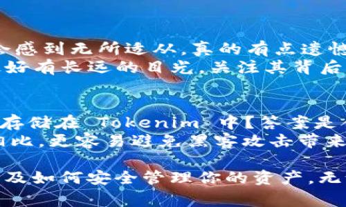 Tokenim 是一个数字资产钱包和交易平台，支持多种数字货币的存储和交易。至于是否可以存储 Dogecoin（DOGE），这取决于具体的钱包或者平台的支持情况。

Tokenim支持情况
首先，你需要确认 Tokenim 是否已经支持 Dogecoin。如果 Tokenim 的官方文档或者应用程序上明确指出支持 DOGE，那么你可以在这个平台上安全地存储 DOGE。如果不确定，可以查询 Tokenim 的官方网站或者客服支持，获取最新的信息。

存储DOGE的步骤
如果确认 Tokenim 支持存储 DOGE，存储的方式一般遵循以下步骤：
ol
    li在你的 Tokenim 钱包中创建一个账户（如果你还没有账户的话）。/li
    li完成身份验证和安全设置，以确保你的账户安全。/li
    li获取你的 DOGE 地址。它通常在你的钱包界面上显示，你可以看到一个类似于数字和字母的字符串。/li
    li从其他地方（如其他钱包或交易所）转账 DOGE 到你的 Tokenim 钱包地址，按照平台的操作指引进行即可。/li
/ol

DOGE的投资前景
Dogecoin 自2013年推出以来，因为其社区文化和慈善活动而逐渐得到很多人的关注。虽然最初被认为是一个玩笑币，但随着时间的推移，DOGE 的市值和知名度都有了显著的提升。
特别是在社交媒体和名人效应的推动下（例如 Elon Musk 的推文等），DOGE 的价格波动十分明显。投资 DOGE 的前景虽然有很多不确定性，但它的忠实社区和生态系统的发展潜力依然是吸引投资者的重要因素。

可能面临的问题
虽然 Dogecoin 有很多优点，但在投资和存储上也可能面临一些问题。下面是两个可能相关的问题及其详细解析：

h4问题一：DOGE的价格波动风险/h4
真的不能否认，Dogecoin 的价格波动非常大。有时候一天之内就会有20%甚至更大的升跌，面对这样的情况，许多投资者可能会感到无所适从。真的有点遗憾的是，许多人已经因为价格波动而遭受了损失。针对这种情况，投资者需要制定合理的投资策略。
首先，制定一个合理的止损点和获利点是极为重要的。不要因为短期的波动而影响你的投资决策。持有 Dogecoin 的投资者，最好有长远的目光，关注其背后的使用场景和技术发展，而不是仅仅盯着价格走势图。能够沉得住气，才能在市场波动中保护自己的投资。

h4问题二：安全问题与私钥管理/h4
无论是使用 Tokenim 还是其他任何数字货币钱包，安全问题永远是头等大事。你可能会问，怎么才能确保我的 DOGE 安全地存储在 Tokenim 中？答案是合理管理你的私钥。真的很重要，私钥就像你钱包的密码，拥有它才相当于拥有钱包里的资产。
建议投资者利用 hardware wallet（硬件钱包）进行存储，特别是在持有数量较大、长期投资的情况下。硬件钱包与网上钱包相比，更容易避免黑客攻击带来的风险。在 Tokenim 这样的平台存储少量 DOGE 用于日常交易是可以接受的，但不建议将大量资产长期存储在线上钱包中。

总结来说，Tokenim 是否支持存储 Dogecoin 主要需要查看其具体支持情况。而在做出投资决策时，要考虑价格波动的风险以及如何安全管理你的资产。无论你是新手还是老手，始终保持警惕、保持学习的心态，才是明智之举。