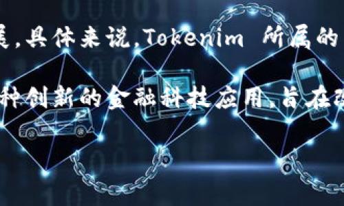 Tokenim 是一种基于区块链的项目，其主要目的是推进数字资产和加密货币的应用与发展。具体来说，Tokenim 所属的网络类型通常是去中心化网络，如以太坊（Ethereum）或其他智能合约支持的区块链网络。

Tokenim 可能利用区块链技术来实现透明性、安全性和去中心化的特性。它可以被视为一种创新的金融科技应用，旨在改善传统金融系统的弊端。

如果你需要更多有关 Tokenim 或其具体性质的信息，欢迎进一步提问！