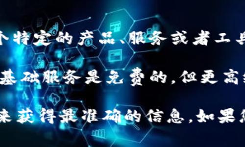 关于Tokenim是否免费，我们需要一些具体的背景信息来准确回答。Tokenim可能是指一个特定的产品、服务或者工具，而这种工具的使用费用常常取决于其提供的功能、用户需求及其他市场情况。

一般来说，许多区块链和加密货币相关的平台都提供一定程度的自由使用，比如试用版或基础服务是免费的，但更高级的功能往往需要支付费用。这种模式旨在吸引用户，并在他们体验产品后鼓励付费升级。

如果Tokenim是一个具体的平台或工具，建议您访问其官方网站或查看最新的用户协议，来获得最准确的信息。如果您能提供更详细的背景，我将更好地帮助您解答这个问题哦！