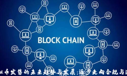 
虚拟币发售的未来趋势与发展：逐步走向合规与透明