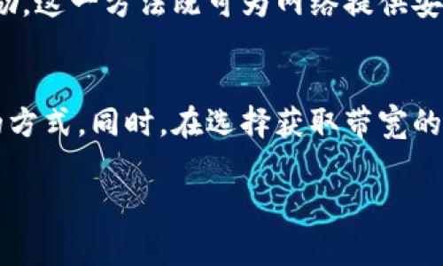 在Tokenim平台上获得带宽通常涉及到对其网络资源的管理和分配。这些带宽的获取方式可能根据Tokenim的具体规则和使用场景而有所不同。以下是一些获取带宽的常见方法：

### 1. **购买带宽**
大多数区块链平台都提供直接购买带宽的选项。用户可以通过支付Tokenim平台的原生代币（如Tokenimcoin）来获取一定量的带宽。此方法通常非常直接，但需要关注当前的市场价格和平台的交易手续费。

### 2. **参与交易验证**
在一些情况下，用户可以通过参与网络的交易验证过程（如成为验证者或节点）来获得带宽。这不仅能提高自身的带宽使用量，还能获得一定的奖励，通常以代币的形式发放。

### 3. **通过DApp或智能合约**
某些去中心化应用（DApp）或智能合约会提供带宽共享的功能。用户可以通过参与这些DApp的活动，或者为其提供算力、存储等资源，从而换取带宽。

### 4. **社区活动和奖励**
Tokenim平台可能会定期举行社区活动、空投或奖励计划，参与这些活动有时也能获得附加的带宽。这种方式通常需要用户积极参与社区的讨论和项目。

### 5. **交易所支持**
一些交易所可能会支持Tokenim币种的交易，用户在这些交易所进行交易也可能获得额外的带宽。例如，某些交易所会根据用户的交易量奖励用户带宽。

### 6. **提升个人账户级别**
在一些平台中，用户的账户等级越高，所获得的带宽上限和额外带宽的数量也会随之提升。通过增加平台的活动和参与度，可以逐渐提升账户等级。

### 7. **持有和质押Tokenim代币**
通过持有Tokenim代币并进行质押，用户可能会享受到带宽的优惠，或者额外的带宽奖励。这一方法既可为网络提供安全性，也为用户带来经济收益。

### 总结
获得Tokenim带宽的方法有很多，用户可以根据自己的需求和使用情况选择适合自己的方式。同时，在选择获取带宽的方法时，也要关注平台的最新动态及其变化。

如果你有其他关于Tokenim的问题，欢迎提出！