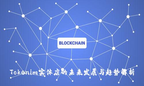 Tokenim实体店的未来发展与趋势解析