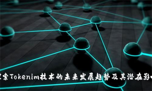 探索Tokenim技术的未来发展趋势及其潜在影响