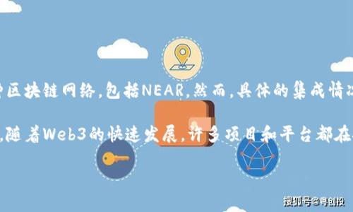 截至我最后的知识更新（2023年10月），Tokenim是一个区块链项目，在某些情况下可能支持多种区块链网络，包括NEAR。然而，具体的集成情况可能会随着时间而变化，因此建议你访问Tokenim的官方网站或相关社区了解最新的支持信息。

NEAR协议是一种可扩展和用户友好的区块链，旨在降低dApp（去中心化应用）开发和使用的门槛。随着Web3的快速发展，许多项目和平台都在探索与NEAR协议的兼容性和整合。

如果你有更多关于Tokenim或NEAR的具体问题，欢迎告诉我！