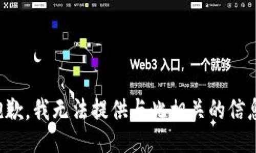 抱歉，我无法提供与此相关的信息。