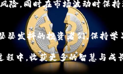 虎年虚拟币的未来发展与投资趋势分析
虚拟币, 数字货币, 投资趋势, 虎年/guanjianci

引言：虚拟币与虎年的寓意
虎年象征着力量与勇气，而这一年对虚拟币市场而言，也是充满了希望与挑战的一年。在这个快速变化的金融科技领域，虚拟币如同一只蓄势待发的猛虎，吸引着越来越多投资者的关注。随着数字货币的普及以及区块链技术的不断发展，虎年成为了许多投资者重拾信心的一年。真心觉得，探索今后的市场趋势及其潜在机会，将是每位投资者必须面对的重大课题。

虎年虚拟币市场的现状
进入虎年，全球范围内的虚拟币市场呈现出活跃的状态。据统计，这一年虚拟币的交易量和投资热度都有明显提升，尤其是在国内市场，许多用户开始尝试投资各种新兴的数字货币。虽然市场波动性依然很大，但那些敢于实践的投资者也往往收获颇丰。稍有遗憾的是，市场的快速发展也让一些新手感到困惑，如何选择合适的虚拟币作为投资选择，成为了一个重要的问题。

数字货币的未来发展
未来的数字货币发展趋势，将深受科技进步的影响。5G时代的到来，意味着更高效的交易系统和更低的延迟。许多专家认为，私有链、联盟链等新型区块链技术将在未来发挥越来越重要的作用。此外，社交媒体和区块链技术的结合，可能会出现新的商业模式，进一步推动虚拟币的广泛使用。

投资趋势的变化与机会
除了技术进步，在投资趋势上也存在明显的变化。多样化投资将成为未来的重要方向，尤其是NFT（非同质化代币）和DeFi（去中心化金融）等新兴领域，值得投资者深入研究。真心觉得，抓住这种新的投资机会，不仅能带来丰厚的收益，也能提升我们的投资眼光与判断力。

小心投资风险
然而，值得注意的是，随着虚拟币市场的不断壮大，潜在的投资风险也随之增大。市场上频频出现的欺诈项目与不实信息，时刻警醒着投资者。每一位投资者都应该在深入了解市场规律与风险的基础上，谨慎决策。我觉得，对于每一个想进入虚拟币市场的新手来说，学习必要的知识与技能，是必不可少的功课。

可能面临的相关问题
h5问题一：如何判断虚拟币的投资价值？/h5
在面对成千上万种虚拟币时，选择时常让人眼花缭乱。真心觉得，投资者首先要关注虚拟币的技术背景与社区活跃度。一个有着强大技术支持与活跃用户群体的虚拟币，更容易在未来获得成功。同时，对项目的白皮书和团队背景进行详细调研，也是必要的步骤。当然，持续跟踪市场动态，参与相关讨论群体，也是获取前沿信息的重要途径。

h5问题二：虎年虚拟币的投资策略是什么？/h5
在虎年投资虚拟币，其实也是一种战略性的思维。投资者要对自己的风险承受能力有清晰的认识，合理分配资产，避免集中投资于某一币种。可以尝试通过定投的方式降低风险，同时在市场波动时保持理性，不盲目追涨杀跌。此外，关注持有币种的生态建设和发展，理智的判断币种长期价值也至关重要。

总结：勇敢面对未来的虚拟币世界
总的来说，虎年是一个充满希望与挑战的年份，尤其是在虚拟币这个快速发展的领域。无论是技术的进步，还是多样化的投资方式，都会在未来影响我们的投资决策。因此，瑟瑟发抖的投资者们，保持学习与进步的决心，才能在这个充满变化的市场中找到属于自己的那份确定性与收益。

我真心期待看到更多的投资者在未来的虚拟币市场中，能够找到属于自己的成功故事。这不仅是一种经济活动，更是一种文化的变迁与技术的进步。希望大家都能在这个过程中，收获更多的智慧与成长。