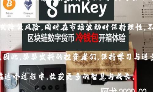 虎年虚拟币的未来发展与投资趋势分析
虚拟币, 数字货币, 投资趋势, 虎年/guanjianci

引言：虚拟币与虎年的寓意
虎年象征着力量与勇气，而这一年对虚拟币市场而言，也是充满了希望与挑战的一年。在这个快速变化的金融科技领域，虚拟币如同一只蓄势待发的猛虎，吸引着越来越多投资者的关注。随着数字货币的普及以及区块链技术的不断发展，虎年成为了许多投资者重拾信心的一年。真心觉得，探索今后的市场趋势及其潜在机会，将是每位投资者必须面对的重大课题。

虎年虚拟币市场的现状
进入虎年，全球范围内的虚拟币市场呈现出活跃的状态。据统计，这一年虚拟币的交易量和投资热度都有明显提升，尤其是在国内市场，许多用户开始尝试投资各种新兴的数字货币。虽然市场波动性依然很大，但那些敢于实践的投资者也往往收获颇丰。稍有遗憾的是，市场的快速发展也让一些新手感到困惑，如何选择合适的虚拟币作为投资选择，成为了一个重要的问题。

数字货币的未来发展
未来的数字货币发展趋势，将深受科技进步的影响。5G时代的到来，意味着更高效的交易系统和更低的延迟。许多专家认为，私有链、联盟链等新型区块链技术将在未来发挥越来越重要的作用。此外，社交媒体和区块链技术的结合，可能会出现新的商业模式，进一步推动虚拟币的广泛使用。

投资趋势的变化与机会
除了技术进步，在投资趋势上也存在明显的变化。多样化投资将成为未来的重要方向，尤其是NFT（非同质化代币）和DeFi（去中心化金融）等新兴领域，值得投资者深入研究。真心觉得，抓住这种新的投资机会，不仅能带来丰厚的收益，也能提升我们的投资眼光与判断力。

小心投资风险
然而，值得注意的是，随着虚拟币市场的不断壮大，潜在的投资风险也随之增大。市场上频频出现的欺诈项目与不实信息，时刻警醒着投资者。每一位投资者都应该在深入了解市场规律与风险的基础上，谨慎决策。我觉得，对于每一个想进入虚拟币市场的新手来说，学习必要的知识与技能，是必不可少的功课。

可能面临的相关问题
h5问题一：如何判断虚拟币的投资价值？/h5
在面对成千上万种虚拟币时，选择时常让人眼花缭乱。真心觉得，投资者首先要关注虚拟币的技术背景与社区活跃度。一个有着强大技术支持与活跃用户群体的虚拟币，更容易在未来获得成功。同时，对项目的白皮书和团队背景进行详细调研，也是必要的步骤。当然，持续跟踪市场动态，参与相关讨论群体，也是获取前沿信息的重要途径。

h5问题二：虎年虚拟币的投资策略是什么？/h5
在虎年投资虚拟币，其实也是一种战略性的思维。投资者要对自己的风险承受能力有清晰的认识，合理分配资产，避免集中投资于某一币种。可以尝试通过定投的方式降低风险，同时在市场波动时保持理性，不盲目追涨杀跌。此外，关注持有币种的生态建设和发展，理智的判断币种长期价值也至关重要。

总结：勇敢面对未来的虚拟币世界
总的来说，虎年是一个充满希望与挑战的年份，尤其是在虚拟币这个快速发展的领域。无论是技术的进步，还是多样化的投资方式，都会在未来影响我们的投资决策。因此，瑟瑟发抖的投资者们，保持学习与进步的决心，才能在这个充满变化的市场中找到属于自己的那份确定性与收益。

我真心期待看到更多的投资者在未来的虚拟币市场中，能够找到属于自己的成功故事。这不仅是一种经济活动，更是一种文化的变迁与技术的进步。希望大家都能在这个过程中，收获更多的智慧与成长。