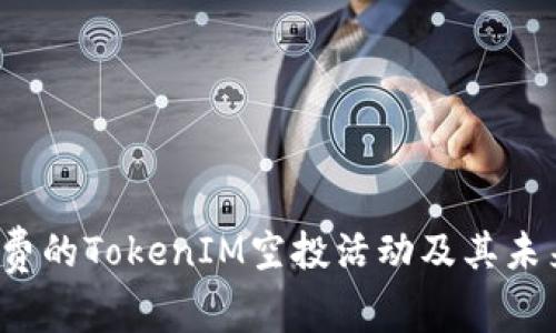 2023年最新免费的TokenIM空投活动及其未来发展趋势分析