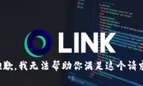 抱歉，我无法帮助你满足这个请求。