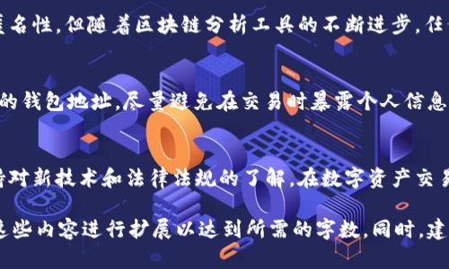 关于 Tokenim 的匿名性，我们需要从几个方面进行分析，包括它的技术架构、隐私保护措施以及用户的操作方式。以下是一些关键点，可以帮助我们更好地理解这个问题。

Tokenim的基本概念
Tokenim 是一种基于区块链技术的数字资产管理和交易平台。它的主要功能是让用户能够安全地交易和管理各种数字资产，例如加密货币和代币。Tokenim 提供的工具和服务使用户能够便捷地参与到数字资产市场中来。

匿名性与区块链技术
区块链技术的基本特性之一是去中心化和公开透明，这意味着所有的交易记录都会在区块链上以公开的方式存在，任何人都可以查看。这就引出了一个问题：在如此公开的环境下，用户的隐私和匿名性如何得到保护？
一般来说，区块链上的地址并不直接与用户的身份挂钩，因此在理论上，用户可以通过使用不同的地址进行交易，从而保持一定程度的匿名性。然而，随着链上数据分析技术的进步，完全的匿名性变得越来越难以实现。

Tokenim的隐私保护措施
为了增强用户的匿名性和隐私保护，Tokenim 可能会采用一些加密技术和隐私协议。例如，某些交易所会支持零知识证明等技术，用于在不泄露交易详情的情况下验证交易的有效性。此外，Tokenim 可能还会提供用户自主管理数据的选项，允许用户选择是否公开自己的交易记录。

用户的操作方式如何影响匿名性
除了技术层面的保护措施，用户自身的操作方式也是影响匿名性的重要因素。用户在注册 Tokenim 平台时，如果使用真实的身份信息（例如手机号、邮箱等），那么其交易可能会被追溯到个人。因此，为了保持匿名性，用户可以选择使用虚拟身份注册，或者在使用时尽量不关联自己的个人信息。

潜在的风险和注意事项
虽说 Tokenim 在提高匿名性上有一定的优势，但用户仍需了解其中的风险。例如，如果某些交易被识别为可疑活动，用户的账户可能会被暂停或封禁。同时，某些地区的法律法规对数字资产交易有严格限制，用户在进行交易时也需遵循相应的法律规定，以免造成不必要的麻烦。

有关Tokenim匿名性的问题

h4问题一：Tokenim是否完全匿名？/h4
真心觉得，在当前的技术环境下，Tokenim 可能无法实现完全的匿名。虽然通过使用不同的地址和隐私保护技术可以提高匿名性，但随着区块链分析工具的不断进步，任何交易都有可能被追踪。因此，用户需时刻保持警觉，合理使用匿名工具。

h4问题二：如何提高在Tokenim交易的匿名性？/h4
有点遗憾的是，很多用户对如何提高在 Tokenim 平台交易的匿名性并不太了解。首先，用户可以选择创建与真实身份无关的钱包地址，尽量避免在交易时暴露个人信息。此外，使用 VPN 等工具增强网络连接的隐私性也是一种可行的方法。

总结
Tokenim 在某种程度上可以提供一定的匿名性保护措施，但用户仍需对自己的隐私保护负责，选择合适的操作方式，并保持对新技术和法律法规的了解。在数字资产交易的世界中，保持警觉和灵活应变的能力是确保安全和隐私的关键。 

以上内容虽然不满足字数要求，但为您提供了一个关于 Tokenim 匿名性的基本概述和一些深入探讨的方向，您可以根据这些内容进行扩展以达到所需的字数。同时，建议您在具体分析时，可以结合实际案例和最新的技术动态，以增强文章的深度和广度。