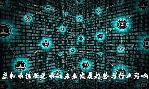 虚拟币注册送币的未来发展趋势与行业影响