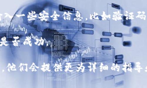 向 Tokenim 充钱的具体方法可能取决于该平台支持的付款方式和选项。通常情况下，您可以按照以下步骤进行操作：

1. **登录账户**：首先，您需要登录到您的 Tokenim 账户。

2. **访问充值页面**：在账户的用户界面中，寻找“充值”或“账户余额”等选项，通常会位于页面的导航栏或用户设置中。

3. **选择付款方式**：根据平台的支持，选择您希望使用的付款方式，可能包括信用卡、借记卡、银行转账或电子钱包（如 PayPal、支付宝等）。

4. **输入金额**：在充值页面中，您一般需要输入您想要充值的金额。

5. **完成付款**：确认信息无误后，按照指示完成支付。这一步可能会要求您输入一些安全信息，比如验证码或支付密码。

6. **检查充值状态**：支付完成后，您可以在账户余额或交易记录中查看充值是否成功。

如果您在过程中遇到任何问题，建议您查看 Tokenim 的帮助中心或联系客服，他们会提供更为详细的指导和帮助。此外，确保使用安全的网络环境进行交易，以保护您的个人和财务信息。