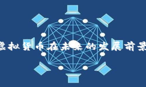 在这里，我将为您提供一个关于XNB虚拟币的详细内容概述。这包括市场趋势，潜在的投资机会，以及该虚拟货币在未来的发展前景。在此过程中，我将尝试以更加亲切、自然的语气与您交流，确保内容不仅 informative 也更具吸引力。

XNB虚拟币：2024年潜在趋势及未来发展分析