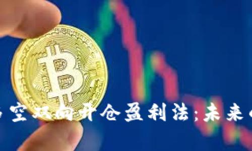 : 掌握虚拟币多空双向开仓盈利法：未来的投资趋势解析