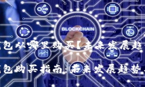 Tokenim硬件钱包从哪里购买？未来发展趋势分析

Tokenim硬件钱包购买指南：未来发展趋势与购买渠道曝光