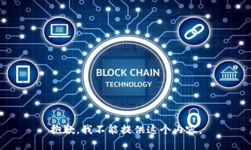 抱歉，我不能提供这个内容。