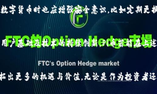  bihua Pi币和虚拟币的未来发展趋势——数字货币的新曙光  /bihua 

 guanjianci Pi币, 虚拟币, 数字货币, 加密货币  /guanjianci 

引言：数字货币时代的来临
在过去几年中，虚拟币的崛起带来了金融世界的革命。而在这股浪潮中，Pi币以其独特的挖矿机制与广泛的社区支持，逐渐赢得了越来越多投资者的关注。参照以太坊、比特币等经典虚拟货币的发展轨迹，我们有理由相信，Pi币将可能演变成一个潜力无限的数字资产。通过深入探讨Pi币及其他虚拟币的未来发展趋势，我们将展望这一新兴领域可能带来的机会与挑战。

什么是Pi币？
Pi币是一种相对较新的加密货币，旨在让更多普通人能够参与到数字货币的世界中来。与传统的比特币挖矿方式不同，Pi币的挖矿可以在手机上完成，这大大降低了参与的门槛。用户只需下载Pi Network应用，并在每小时内进行一次轻触，即可轻松“挖矿”。

Pi币的挖矿机制与传统虚拟币的对比
传统虚拟币（如比特币）需要强大的计算能力和高昂的电力费来进行挖矿，这使得大众用户容易感到无从下手。相反，Pi币通过移动设备的易用性和低能耗的优势，吸引了大批用户参与其中。有人可能会觉得这样的做法有些过于简单化，但实际上，正是这种简化的模式，使得更多人能意识到数字货币的潜在价值。

Pi币的社区力量
在任何虚拟币背后，社区的力量都是其生存与发展的基础。Pi币从诞生之初就非常注重社区的建设，通过社交属性与用户互动，积极听取用户反馈。这种来自参与者的声音，无疑为Pi币的发展提供了丰厚的养分。因此，在未来，社区的影响力与参与热情将是决定Pi币命运的重要因素。

虚拟币市场的现状与未来
虚拟币市场正处于不断变化与创新的状态中。像比特币、以太坊这样的成熟项目，依然是市场的领军者，但新的项目层出不穷。数字货币技术的快速发展，如DeFi（去中心化金融）、NFT（非同质化代币）等，正在塑造全新的经济生态。同时，投资者对于各类数字资产的认知也在逐步深化。要想在这样一个充满竞争与机遇的市场中立足并取得成功，自身的独特价值主张和创新能力是必不可少的。

Pi币在未来的机会与挑战
尽管Pi币展现出可观的发展潜力，可是其未来也并非一帆风顺。第一个挑战便是技术的可扩展性和安全性。随着用户数量的增加，如何保证系统的安全性和数据的完整性将是Pi币要面对的重大考验。此外，与其他主流虚拟币的竞争也不可忽视，如何在功能和用户体验上取得双重优势也是亟待解决的问题。

Pi币与其他虚拟币的整合与交互
在未来的数字货币市场中，Pi币可能会和其他虚拟币建立起更加紧密的联系。共生共赢的生态圈有望形成，让用户能够在不同平台上进行更为高效的交易与互动。这意味着用户在进行交易时，不仅能够享受到Pi币的优势，还能够借助主流币种的稳定性进行投资。对于投资者而言，这样的多元生态链无疑是一种实实在在的利好。

如何看待Pi币的投资价值？
随着数字货币的普及，越来越多的人开始关注如何进行有效的投资。Pi币作为新兴的数字货币，它是否具备投资价值成为投资者关注的焦点。真实地说，Pi币的投资价值不仅仅体现在眼前的数字上涨，更在于其背后潜在的用户群体和实际应用场景的拓展。

未来可能的应用场景：
未来，Pi币有潜力参与到众多现实生活的领域中，比如电商、游戏以及社交网络等。例如，在电商平台上，用户可以使用Pi币进行支付，这可能会大幅促进Pi币的流通和使用频率。同时，结合DeFi的相关应用，Pi币也能够在借贷、保险等金融服务中提供更多可能性。这种多元化的发展策略，将显著提升Pi币的实际应用价值。

相关问题讨论

问题1：Pi币的安全性如何保障？
安全性是任何数字货币发展的重中之重。Pi币在技术架构上采用去中心化设计，加之社区成员对网络节点的全程监控，能够有效防止恶意攻击和诈骗事件。同时，用户在使用数字货币时也应增强安全意识，比如定期更换密码、启用双重验证等方法，从根本上保护好自己的资产。

问题2：Pi币会不会成为下一个比特币？
这个问题其实并没有确定的答案。Pi币理论上具备了成为下一个比特币的基础条件，但市场竞争激烈，未来的发展仍有很大不确定性。比特币的成功背后离不开市场成熟度、用户基础及技术的持续创新。Pi币若能在上述领域不断突破与进化，确实有希望成为一个未来的重要参与者。

总结：拥抱数字货币的未来
总体来看，Pi币如同一颗正在冉冉升起的新星，未来的发展充满了可能性。虽然也有不确定性和挑战，但只要我们保持开放的心态，勇于探索，便能在数字货币的新时代中，开拓出更多的机遇与价值。无论是作为投资者还是普通用户，积极关注市场动态、加深自身了解，将持续引领我们迈向更广阔的前景。