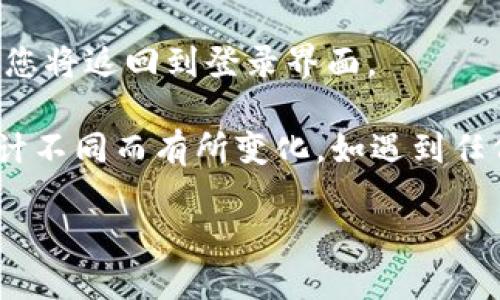 要退出登录Tokenim钱包，您可以按照以下步骤进行操作：

1. **打开Tokenim钱包应用**：启动您的Tokenim钱包应用程序，确保您已经登录。

2. **进入设置**：在主界面中，通常会看到一个“设置”或“个人中心”的选项，点击进入。

3. **找到退出登录选项**：在设置页面中，向下滚动寻找“退出登录”或“注销账户”的选项。

4. **确认退出**：点击退出登录选项后，系统可能会弹出确认框，询问您是否确认退出。点击“确认”或“是”。

5. **完成退出**：系统将处理您的请求并将您注销。如果完成，您将返回到登录界面。

请注意，具体步骤可能会因Tokenim钱包的版本更新或界面设计不同而有所变化。如遇到任何问题，可以参考应用内的帮助文档或联系客服获取更多支持。

如果您对退出流程有任何疑问，可以随时询问！