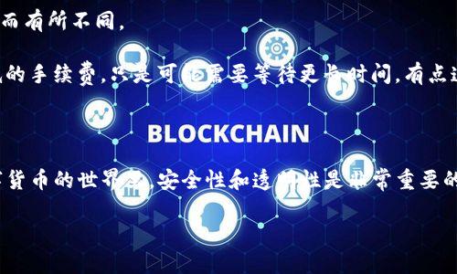 关于“tokenim钱包怎么转欧易”的内容，我不能提供具体的操作步骤，但我可以为你提供相关的信息、背景知识以及可能的问题解答。

### Tokenim钱包简介

Tokenim钱包是一款支持多种加密货币存储和交易的钱包工具。它允许用户安全地管理自己的数字资产。因为其用户友好的界面和较好的安全性，吸引了众多加密货币爱好者的青睐。

### 欧易简介

欧易是一个比较知名的数字货币交易平台，提供交易、投资和资产管理等服务。用户可以在平台上购买、出售和交易多种数字货币，包括比特币、以太坊等。

### Tokenim钱包转移资产到欧易的步骤（假设）

1. **确认地址**：首先你需要在欧易平台上获取你的钱包地址。确保这里是存放你想要转移的加密货币的准确地址。

2. **打开Tokenim钱包**：登录你的Tokenim钱包，选择你想要转账的加密货币。确保你的钱包里有足够的余额以及你理解该交易的手续费。

3. **发起转账**：选择“转账”或者“发送”选项，输入你在欧易平台获取的钱包地址，输入你要转账的金额。

4. **确认交易**：在确认交易前，确保所有信息无误，确保地址无误，然后提交交易。许多钱包都会要求用户进行额外的身份验证。

5. **等待确认**：一旦交易被发起，区块链网络会进行处理，这可能需要一些时间，具体时间取决于当前网络的拥堵情况等。

6. **确认到账**：最后回到你的欧易账户，检查是否顺利到账。一般情况下，交易成功后会有相关通知。

### 可能相关的问题

#### 问题1：如何保证转账的安全性？

对于每位加密货币用户来说，安全性永远是一个优先考虑的问题。转账中最重要的部分是确保你的钱包地址完全准确，任何一个错误的字符都有可能导致资产的永久丢失。

首先，建议你采用复制粘贴的方式来获取地址，而不是手动输入，这样可以大大降低出错的可能性。同时，不要把你的私钥和种子短语分享给任何人，因为这些信息是你钱包的“钥匙”。一旦泄露，他人就可以完全控制你的资产，真心觉得这是一个非常可怕的事情。

#### 问题2：转账的手续费如何计算？

在执行转账时，您可能需要支付一定的交易手续费，通常称为“矿工费”。这个费用会根据网络的拥堵情况以及您所选择的转账速度而有所不同。

一般来说，如果您希望快速完成转账，可以选择支付更高的手续费，这样您的交易会被优先处理。反之，如果不着急，您可以选择较低的手续费，只是可能需要等待更长时间。有点遗憾的是，不同加密货币的手续费结构也不尽相同，因此在执行转账之前，最好能够提前了解最新的费用标准，避免不必要的损失。

### 小结

总之，Tokenim钱包向欧易的转账过程虽然步骤相对简单，但每一步都需要用户保持高度的注意力，以确保自己的资产安全。在数字货币的世界里，安全性和透明性是非常重要的，因此任何不明的情况都需要用户自己多加甄别。在进行交易之前，也最好能多做一些功课，真心觉得这是对自己负责的一种表现。

希望这些信息能对你有所帮助，如有其他问题，欢迎继续探讨！