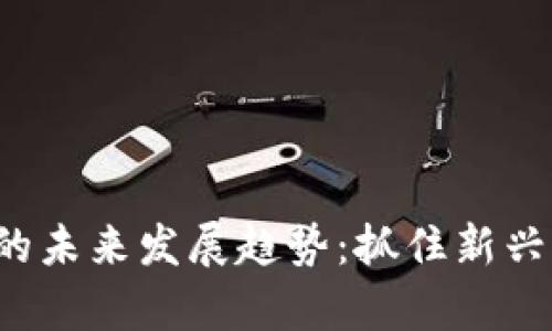 Aoy虚拟币的未来发展趋势：抓住新兴市场的机会